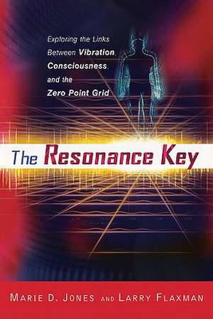 The Resonance Key: Exploring the Links Between Vibration, Consciousness, and the Zero Point Grid de Marie D. Jones