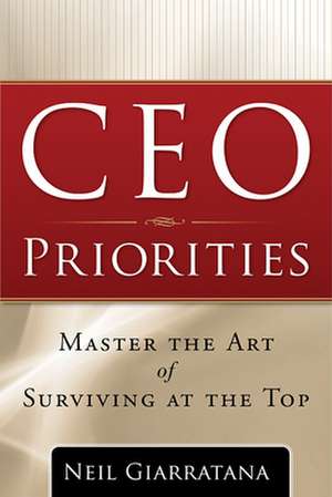 CEO Priorities: Everything You Need to Know to Lead and Succeed de Neil Giarratana