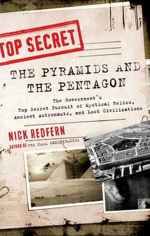 The Pyramids and the Pentagon: The Government's Top Secret Pursuit of Mystical Relics, Ancient Astronauts, and Lost Civilizations de Nick Redfern