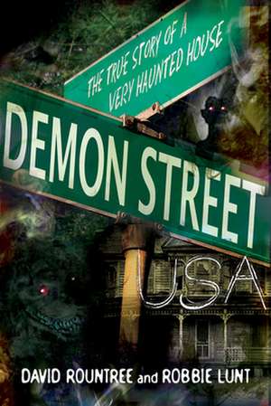 Demon Street, USA: The True Story of a Very Haunted House de David Rountree