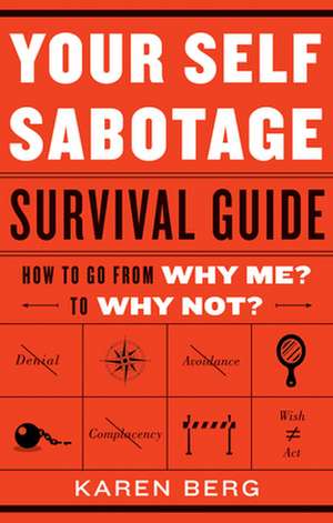 Your Self-Sabotage Survival Guide: How to Go from Why Me? to Why Not? de Karen Berg