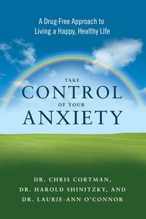 Take Control of Your Anxiety: A Drug-Free Approach to Living a Happy, Healthy Life de Dr Christopher Cortman