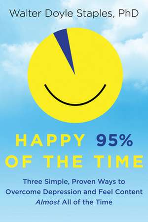 Happy 95% of the Time: Three Simple, Proven Ways to Overcome Depression and Feel Content Almost All of the Time de Walter Doyle Staples