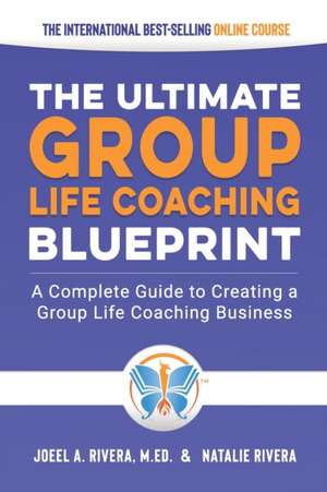 Group Life Coaching Blueprint: A Complete Guide to Creating a Group Life Coaching Business de Joeel A. Rivera M. Ed