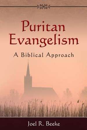 Puritan Evangelism: A Biblical Approach de Joel R. Beeke