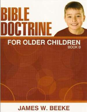 Bible Doctrine for Older Children, (B) de James W. Beeke