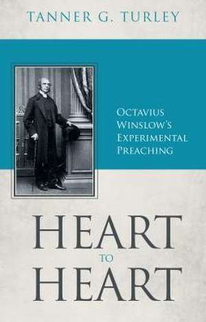 Heart to Heart: Octavius Winslow's Experimental Preaching de Tanner G. Turley