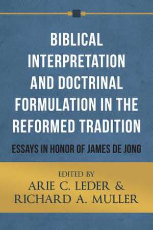 Biblical Interpretation and Doctrinal Formulation in the Reformed Tradition: Essays in Honor of James de Jong de Arie C. Leder