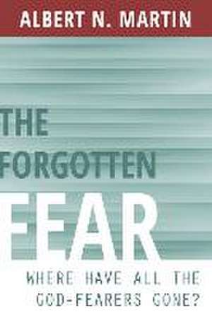 The Forgotten Fear: Where Have All the God Fearers Gone? de Albert N. Martin