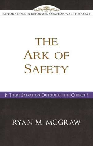 The Ark of Safety: Is There Salvation Outside of the Church? de Ryan M. Mcgraw