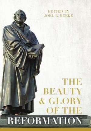 The Beauty and Glory of the Reformation de Andrew S. Ballitch