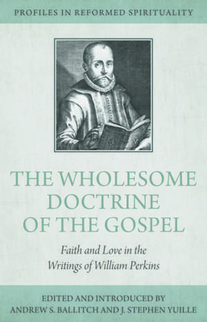 The Wholesome Doctrine of the Gospel: Faith and Love in the Writings of William Perkins de Andrew S. Ballitch