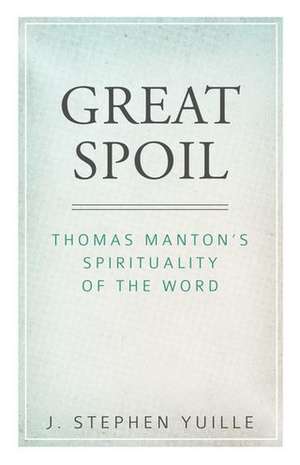 Great Spoil: Thomas Manton's Spirituality of the Word de J. Stephen Yuille