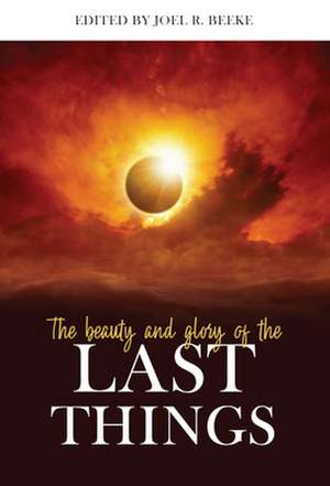 The Beauty and Glory of the Last Things de Michael Barrett