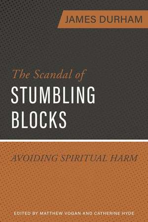 The Scandal of Stumbling Blocks: Avoiding Causing Spiritual Harm de James Durham