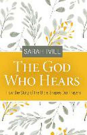 The God Who Hears: How the Story of the Bible Shapes Our Prayers de Sarah Ivill