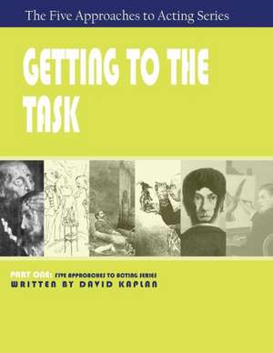 Getting to the Task, Part One of the Five Approaches to Acting Series: Five Approaches to Acting de David Kaplan