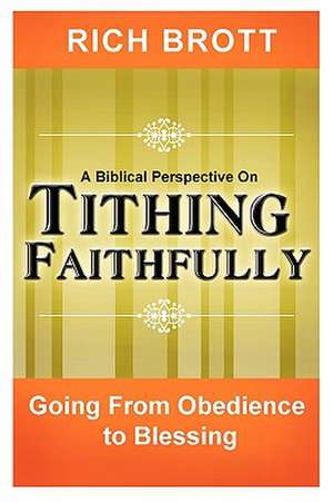 A Biblical Perspective on Tithing Faithfully de Rich Brott