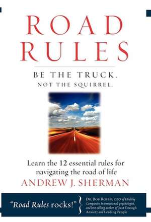 Road Rules: Be the Truck. Not the Squirrel. Learn the 12 Essential Rules for Navigating the Road of Life de Andrew J. Sherman