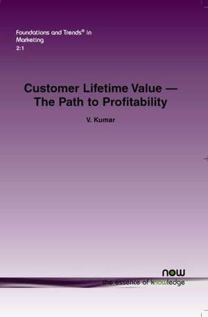 Customer Lifetime Value: The Path to Profitability de V. Kumar