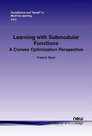 Learning with Submodular Functions: A Convex Optimization Perspective de Francis Bach