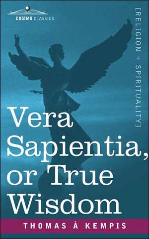 Vera Sapientia, or True Wisdom de Thomas a Kempis