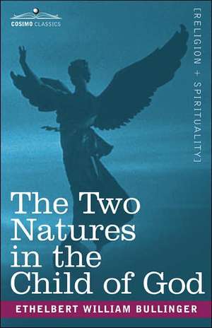 The Two Natures in the Child of God de Ethelbert William Bullinger