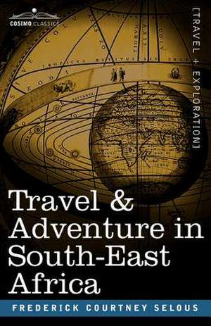 Travel & Adventure in South-East Africa de Frederick Courtney Selous