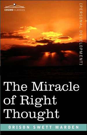 The Miracle of Right Thought de Orison Swett Marden