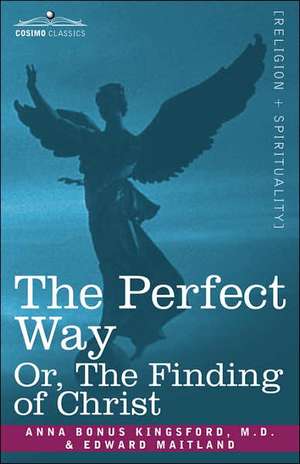 The Perfect Way Or, the Finding of Christ de Anna B. Kingsford