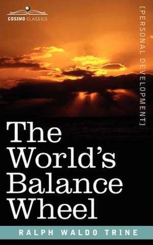 The World's Balance Wheel de Ralph Waldo Trine