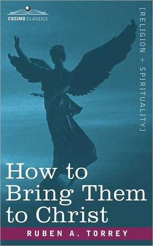 How to Bring Them to Christ de Reuben Archer Torrey