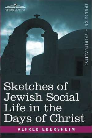 Sketches of Jewish Social Life in the Days of Christ de Alfred Edersheim