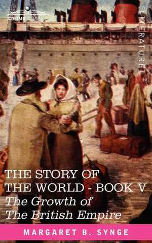 The Growth of the British Empire, Book V of the Story of the World de M. B. Synge