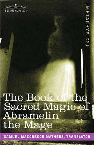 The Book of the Sacred Magic of Abramelin the Mage de Samuel MacGregor Mathers