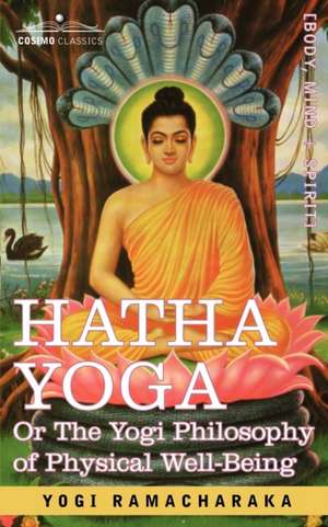 Hatha Yoga Or, the Yogi Philosophy of Physical Well-Being de Yogi Ramacharaka