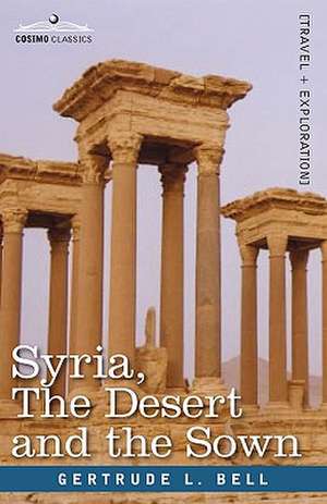 Syria, the Desert and the Sown de Gertrude L. Bell