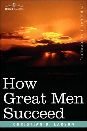 How Great Men Succeed de Christian D. Larson