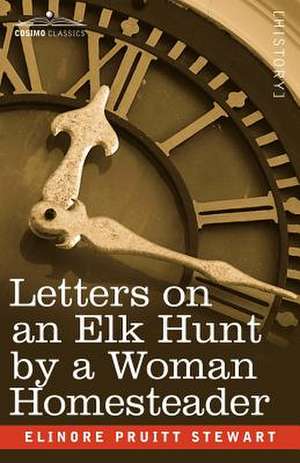 Letters on an Elk Hunt by a Woman Homesteader de Elinore Pruitt Stewart