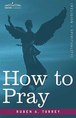 How to Pray de Ruben A. Torrey