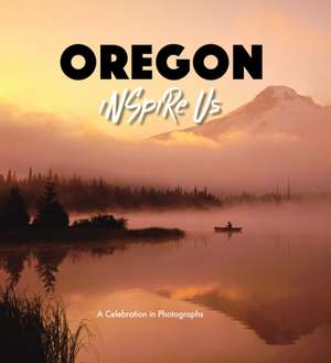 Oregon Inspire Us: A Celebration in Photographs de Adam Gamble