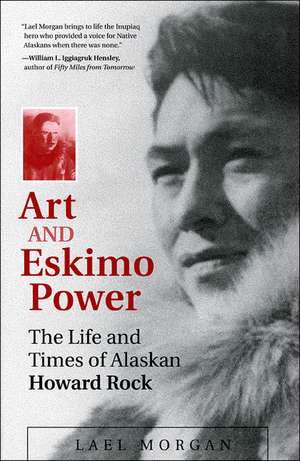 Art and Eskimo Power – The Life and Times of Alaskan Howard Rock de Lael Morgan