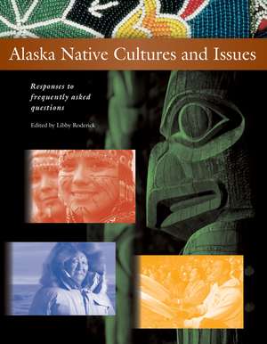 Alaska Native Cultures and Issues: Responses to Frequently Asked Questions de Libby Roderick