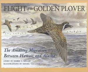 Flight of the Golden Plover – The Amazing Migration Between Hawaii and Alaska de Debbie S. Miller