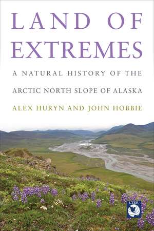 Land of Extremes: A Natural History of the Arctic North Slope of Alaska de Alex Huryn