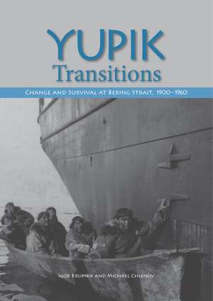 Yupik Transitions: Change and Survival at Bering Strait, 1900-1960 de Igor Krupnik