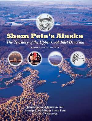 Shem Pete's Alaska: The Territory of the Upper Cook Inlet Dena'ina de James Kari