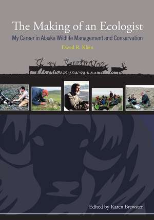 The Making of an Ecologist: My Career in Alaska Wildlife Management and Conservation de David R. Klein