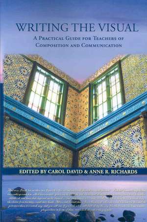 Writing the Visual: A Practical Guide for Teachers of Composition and Communication de Carol David