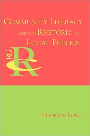 Community Literacy and the Rhetoric of Local Publics de Elenore Long